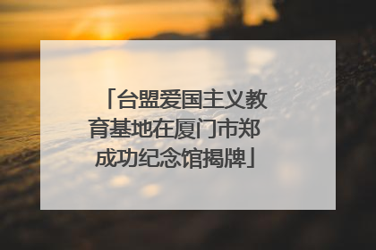 台盟爱国主义教育基地在厦门市郑成功纪念馆揭牌
