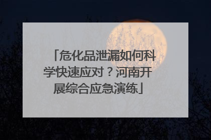 危化品泄漏如何科学快速应对？河南开展综合应急演练