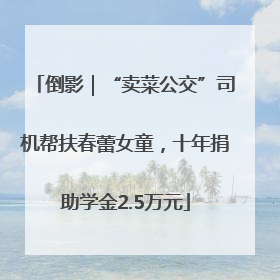倒影｜“卖菜公交”司机帮扶春蕾女童，十年捐助学金2.5万元