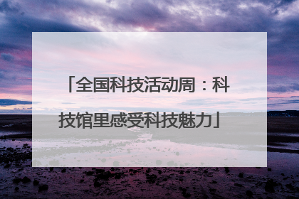 全国科技活动周：科技馆里感受科技魅力