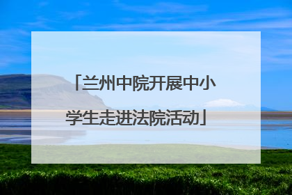 兰州中院开展中小学生走进法院活动
