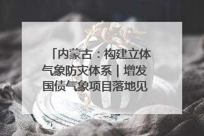 内蒙古：构建立体气象防灾体系｜增发国债气象项目落地见效系列报道