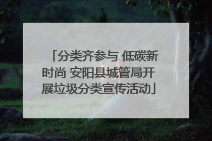 分类齐参与 低碳新时尚 安阳县城管局开展垃圾分类宣传活动
