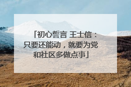 初心誓言 王士信：只要还能动，就要为党和社区多做点事