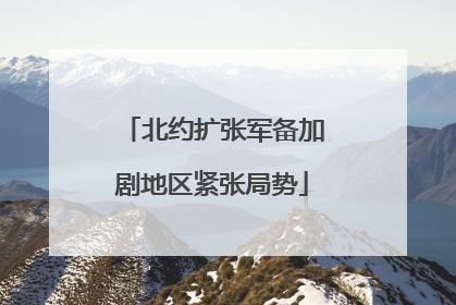 北约扩张军备加剧地区紧张局势