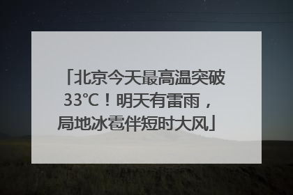 北京今天最高温突破33℃！明天有雷雨，局地冰雹伴短时大风