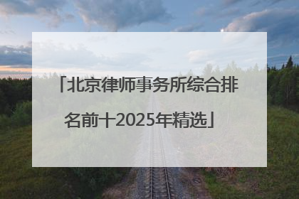 北京律师事务所综合排名前十2025年精选