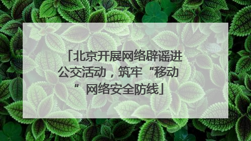 北京开展网络辟谣进公交活动，筑牢“移动”网络安全防线
