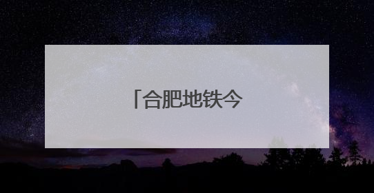 合肥地铁今起有调整！