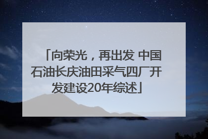 向荣光，再出发 中国石油长庆油田采气四厂开发建设20年综述