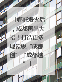 哪吒爆火后，成都再出大招！打造更多现象级“成都创”“成都造”