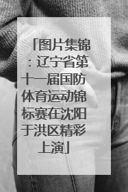 图片集锦：辽宁省第十一届国防体育运动锦标赛在沈阳于洪区精彩上演