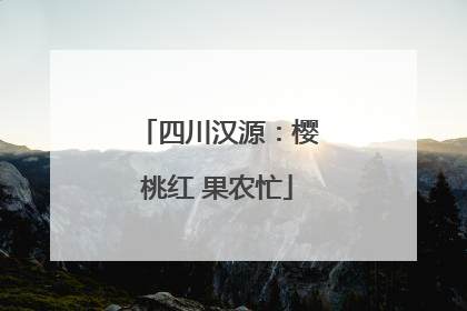 四川汉源：樱桃红 果农忙