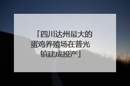四川达州最大的蛋鸡养殖场在普光镇建成投产
