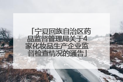 宁夏回族自治区药品监督管理局关于4家化妆品生产企业监督检查情况的通告