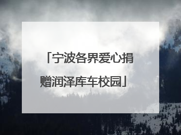 宁波各界爱心捐赠润泽库车校园