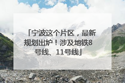 宁波这个片区，最新规划出炉！涉及地铁8号线、11号线
