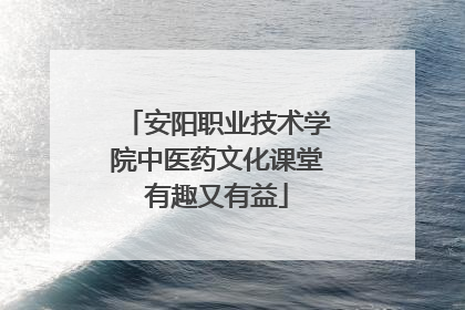 安阳职业技术学院中医药文化课堂有趣又有益