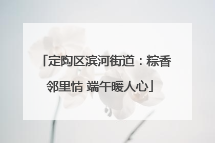 定陶区滨河街道：粽香邻里情 端午暖人心