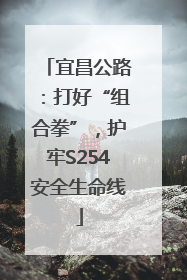 宜昌公路：打好“组合拳”，护牢S254安全生命线
