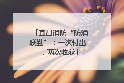 宜昌消防“防消联勤”：一次付出，两次收获