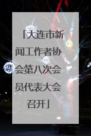 大连市新闻工作者协会第八次会员代表大会召开