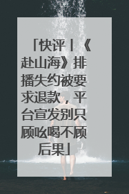 快评丨《赴山海》排播失约被要求退款，平台宣发别只顾吆喝不顾后果