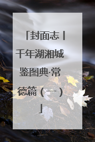封面志丨千年湖湘城鉴图典·常德篇（一）