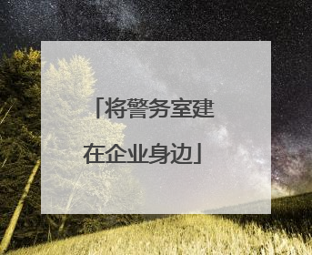 将警务室建在企业身边