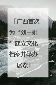 广西首次为“刘三姐”建立文化档案并举办展览