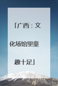 广西：文化场馆里童趣十足