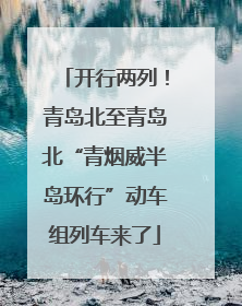 开行两列！青岛北至青岛北“青烟威半岛环行”动车组列车来了