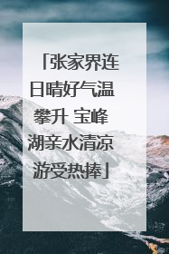 张家界连日晴好气温攀升 宝峰湖亲水清凉游受热捧