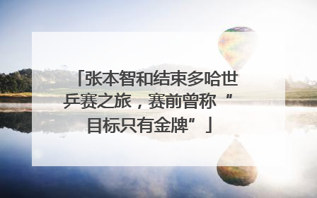 张本智和结束多哈世乒赛之旅，赛前曾称“目标只有金牌”