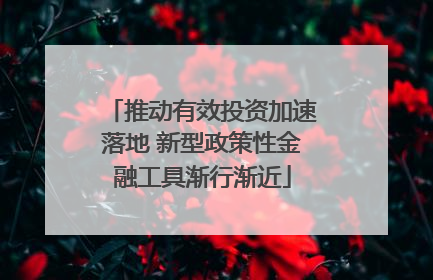 推动有效投资加速落地 新型政策性金融工具渐行渐近