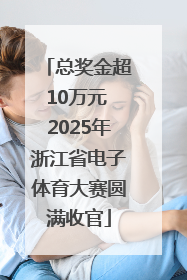总奖金超10万元 2025年浙江省电子体育大赛圆满收官