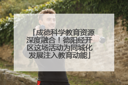 成德科学教育资源深度融合！德阳经开区这场活动为同城化发展注入教育动能