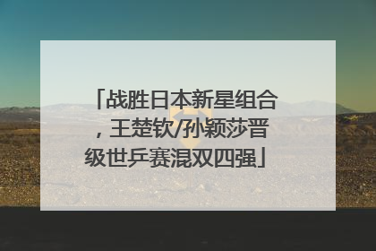 战胜日本新星组合，王楚钦/孙颖莎晋级世乒赛混双四强