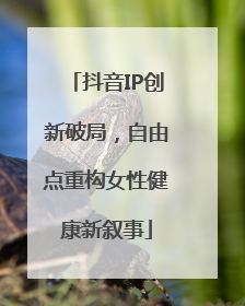 抖音IP创新破局，自由点重构女性健康新叙事