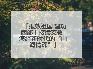 报效祖国 建功西部丨接续支教 演绎新时代的“山海情深”