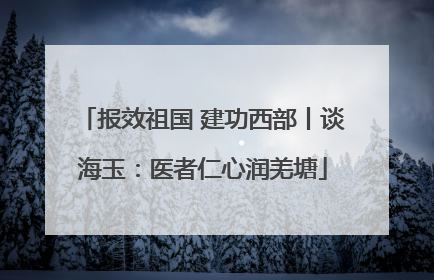 报效祖国 建功西部丨谈海玉：医者仁心润羌塘