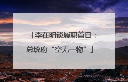 李在明谈履职首日：总统府“空无一物”