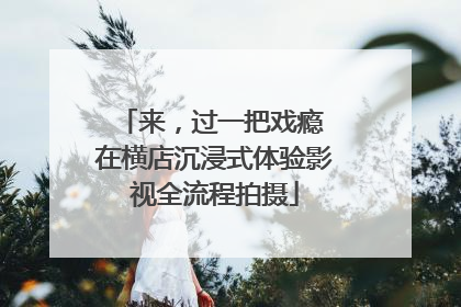 来，过一把戏瘾 在横店沉浸式体验影视全流程拍摄