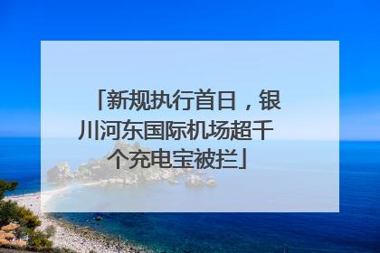 新规执行首日，银川河东国际机场超千个充电宝被拦