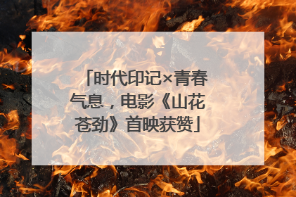 时代印记×青春气息，电影《山花苍劲》首映获赞