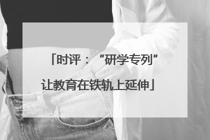 时评：“研学专列”让教育在铁轨上延伸