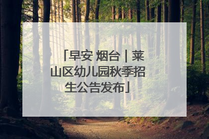 早安 烟台｜莱山区幼儿园秋季招生公告发布