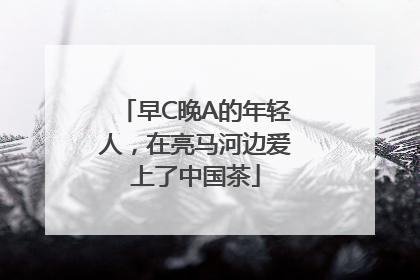 早C晚A的年轻人，在亮马河边爱上了中国茶