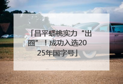 昌平蟠桃实力“出圈”！成功入选2025年国字号