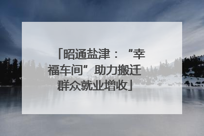 昭通盐津：“幸福车间”助力搬迁群众就业增收